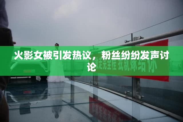 火影女被引发热议，粉丝纷纷发声讨论