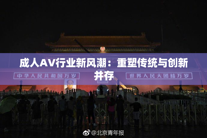 成人AV行业新风潮：重塑传统与创新并存