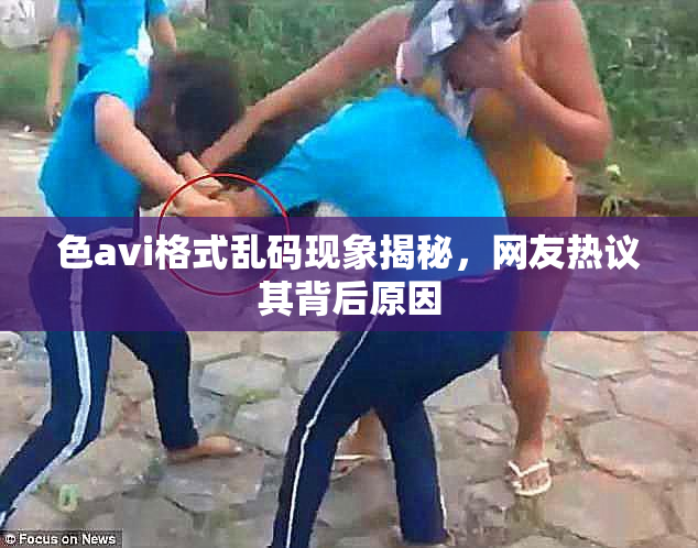 色avi格式乱码现象揭秘，网友热议其背后原因