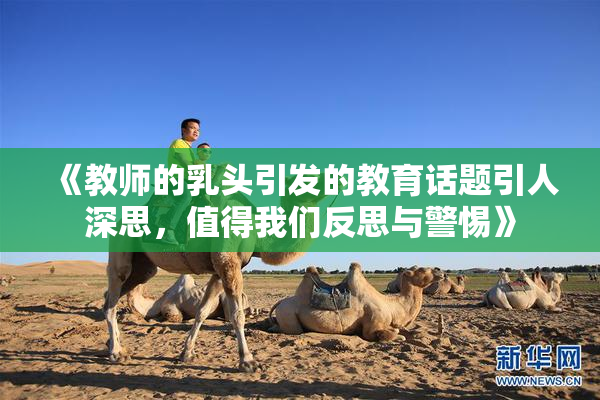 《教师的乳头引发的教育话题引人深思，值得我们反思与警惕》