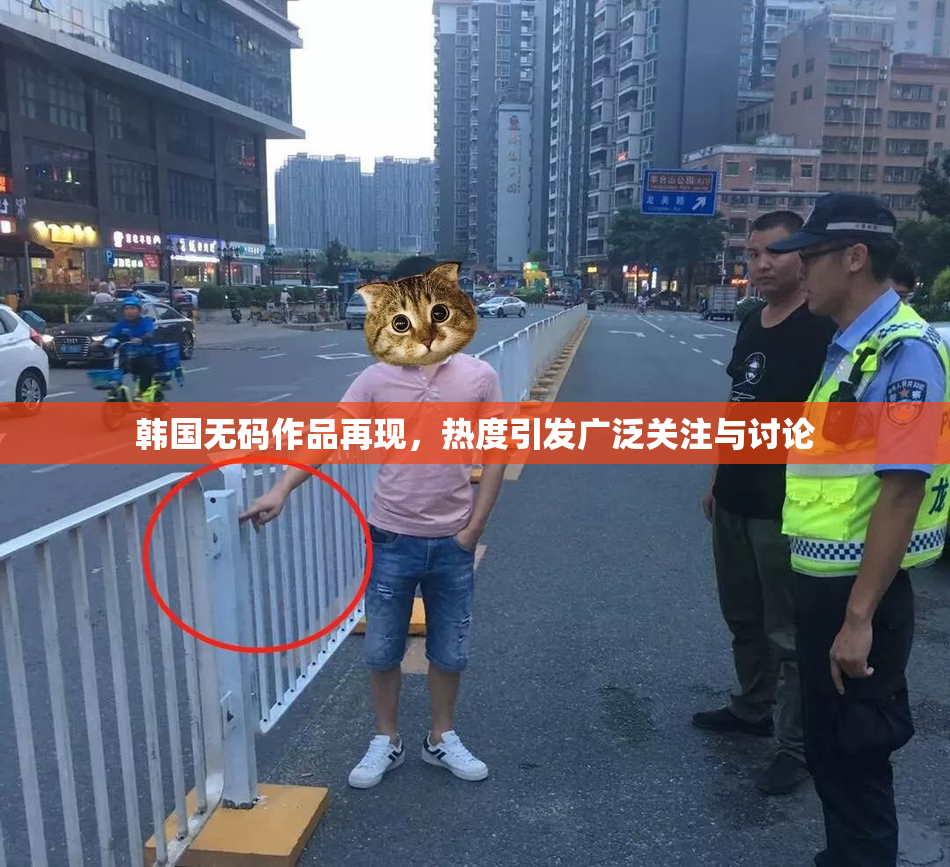 韩国无码作品再现，热度引发广泛关注与讨论