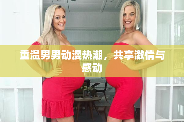 重温男男动漫热潮，共享激情与感动