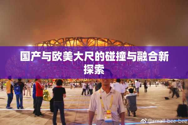 国产与欧美大尺的碰撞与融合新探索
