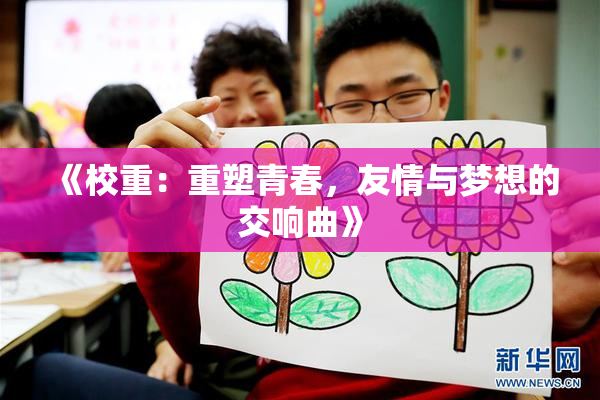 《校重：重塑青春，友情与梦想的交响曲》
