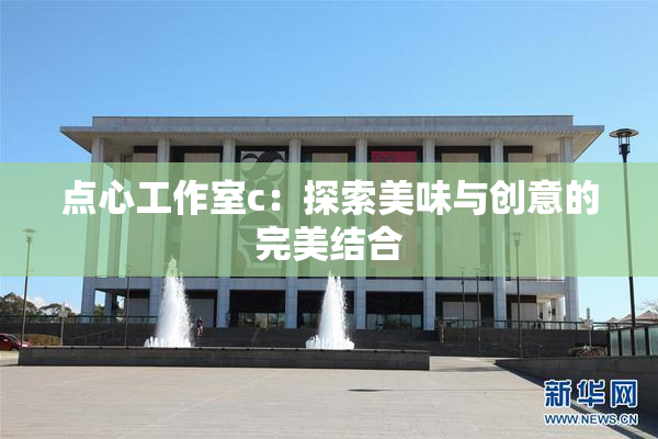 点心工作室c：探索美味与创意的完美结合