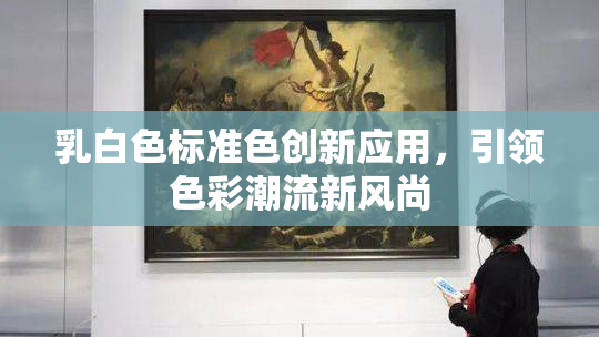 乳白色标准色创新应用，引领色彩潮流新风尚