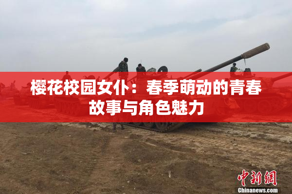 樱花校园女仆：春季萌动的青春故事与角色魅力