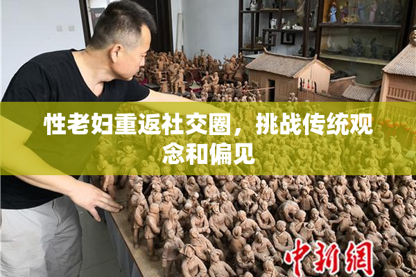 性老妇重返社交圈，挑战传统观念和偏见