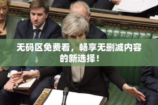 无码区免费看，畅享无删减内容的新选择！