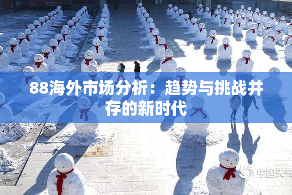 88海外市场分析：趋势与挑战并存的新时代