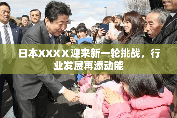 日本XXXⅩ迎来新一轮挑战，行业发展再添动能