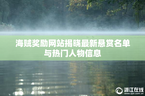海贼奖励网站揭晓最新悬赏名单与热门人物信息