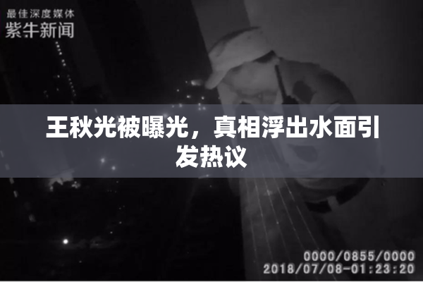 王秋光被曝光，真相浮出水面引发热议