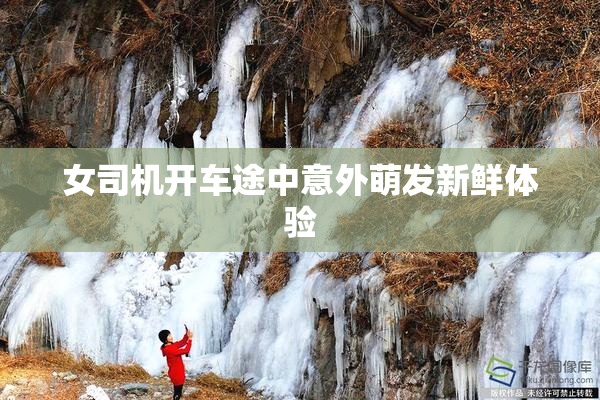 女司机开车途中意外萌发新鲜体验