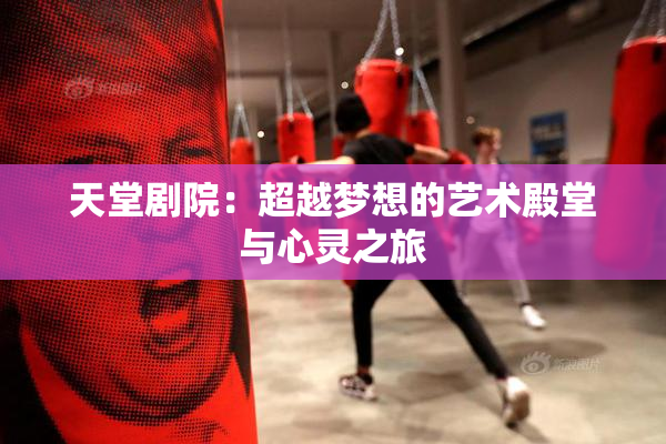 天堂剧院：超越梦想的艺术殿堂与心灵之旅
