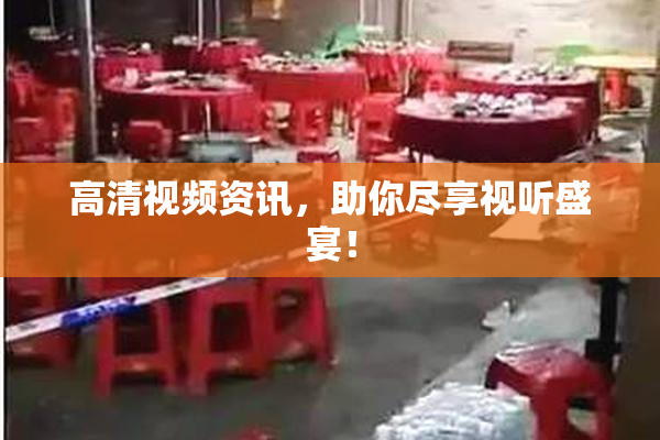 高清视频资讯，助你尽享视听盛宴！