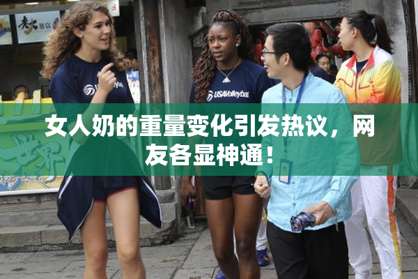 女人奶的重量变化引发热议，网友各显神通！