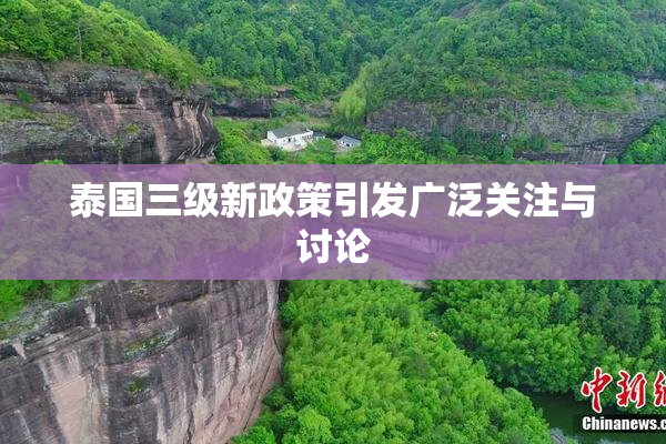 泰国三级新政策引发广泛关注与讨论