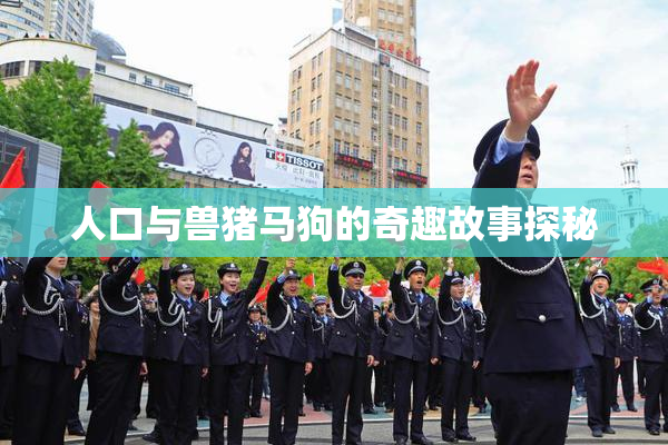 人口与兽猪马狗的奇趣故事探秘