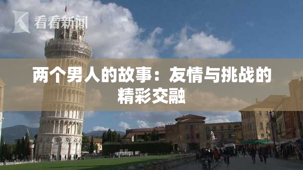 两个男人的故事：友情与挑战的精彩交融