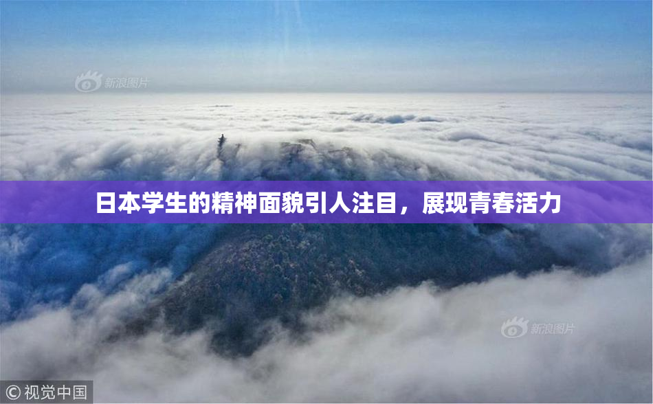 日本学生的精神面貌引人注目，展现青春活力