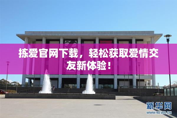 拣爱官网下载，轻松获取爱情交友新体验！