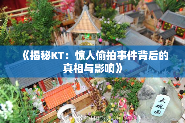 《揭秘KT：惊人偷拍事件背后的真相与影响》
