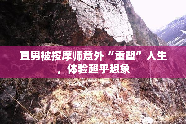直男被按摩师意外“重塑”人生，体验超乎想象