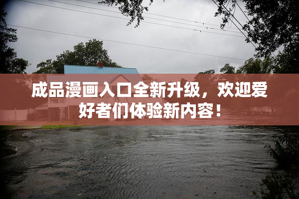 成品漫画入口全新升级，欢迎爱好者们体验新内容！