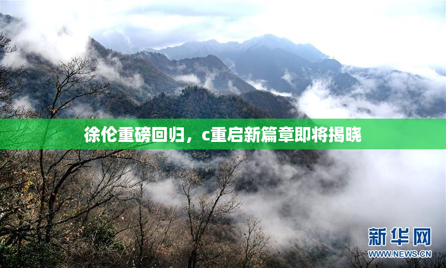 徐伦重磅回归，c重启新篇章即将揭晓