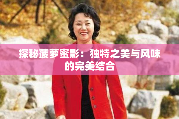 探秘菠萝蜜影：独特之美与风味的完美结合