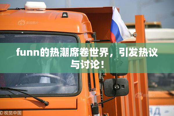 funn的热潮席卷世界，引发热议与讨论！