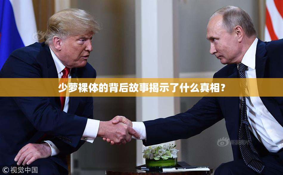 少萝裸体的背后故事揭示了什么真相？