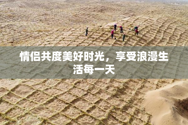情侣共度美好时光，享受浪漫生活每一天