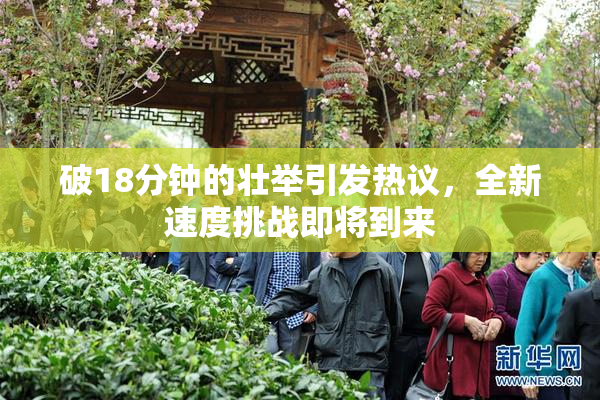 破18分钟的壮举引发热议，全新速度挑战即将到来