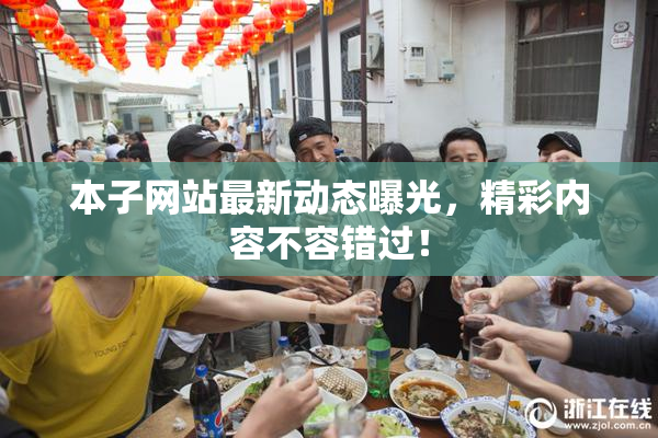 本子网站最新动态曝光，精彩内容不容错过！