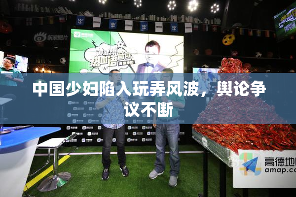 中国少妇陷入玩弄风波，舆论争议不断