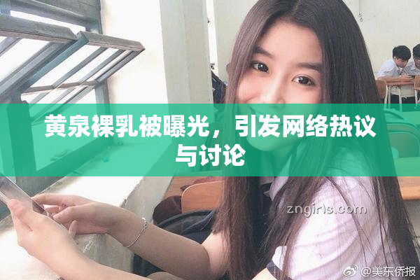 黄泉裸乳被曝光，引发网络热议与讨论