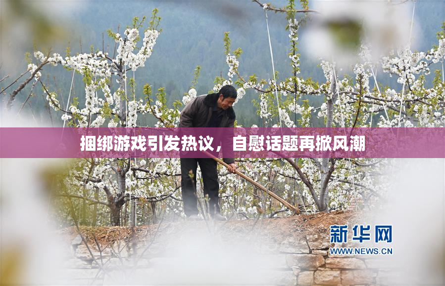捆绑游戏引发热议，自慰话题再掀风潮