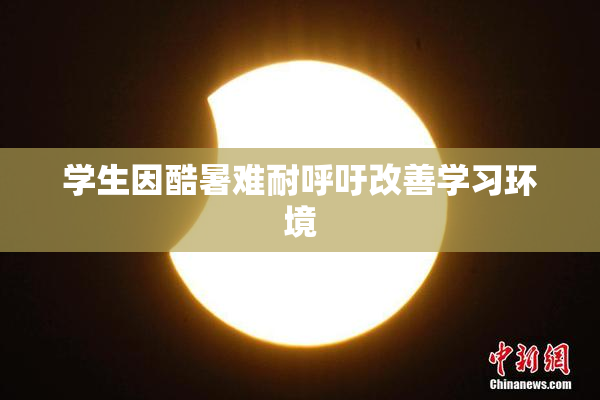 学生因酷暑难耐呼吁改善学习环境