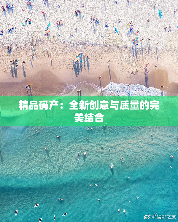 精品码产：全新创意与质量的完美结合