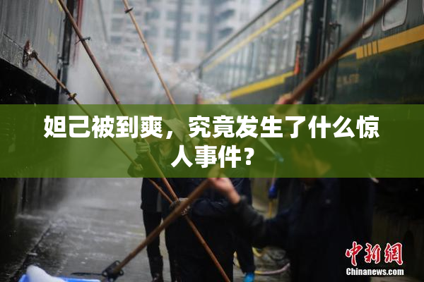 妲己被到爽，究竟发生了什么惊人事件？