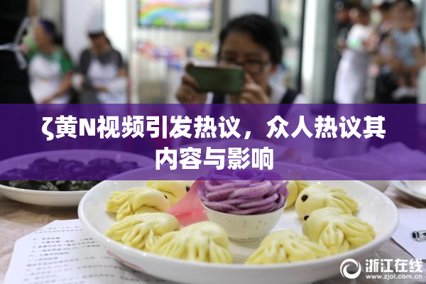 ζ黄Ν视频引发热议，众人热议其内容与影响