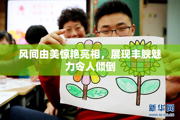 风间由美惊艳亮相，展现丰腴魅力令人倾倒