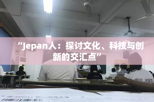 “Jepan人：探讨文化、科技与创新的交汇点”