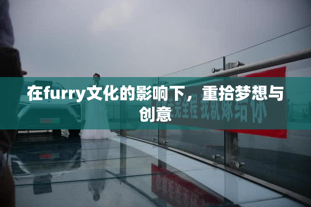 在furry文化的影响下，重拾梦想与创意