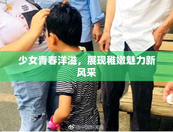 少女青春洋溢，展现稚嫩魅力新风采