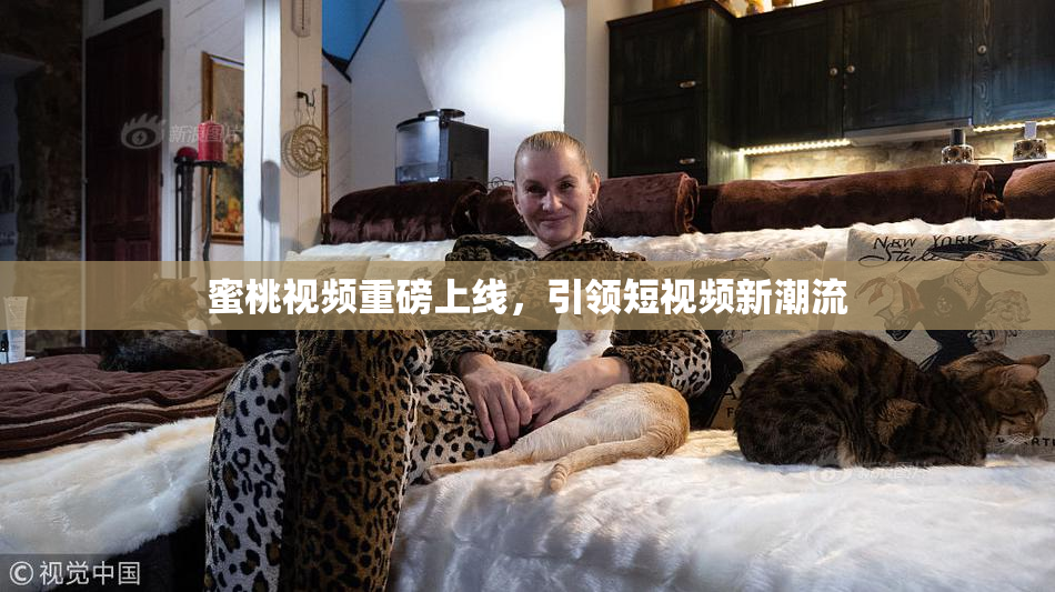 蜜桃视频重磅上线，引领短视频新潮流