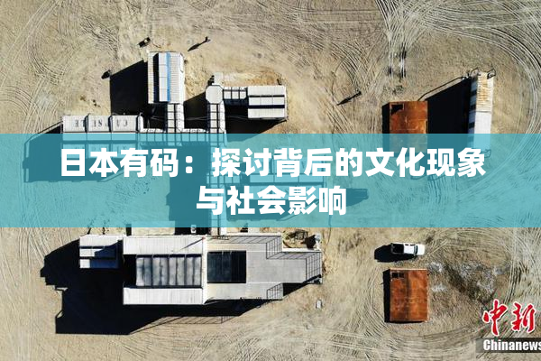 日本有码：探讨背后的文化现象与社会影响