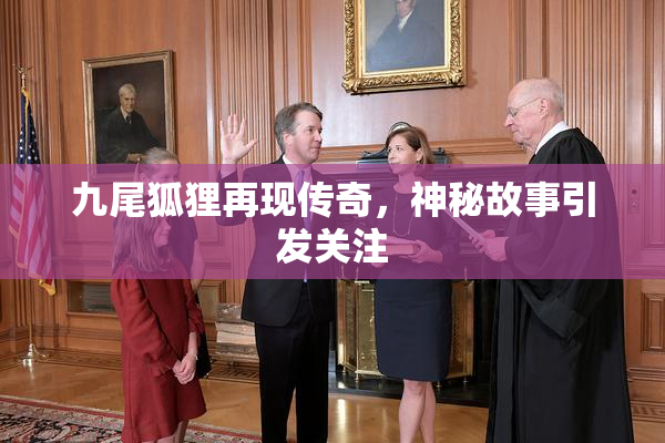九尾狐狸再现传奇，神秘故事引发关注
